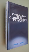 Creating the corporate future : plan or be planned for