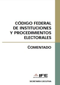 Image of Código federal de instituciones y procedimientos electorales : comentado